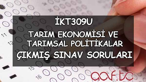 İKT309U Tarım Ekonomisi ve Tarımsal Politikalar Çıkmış Sınav Soruları