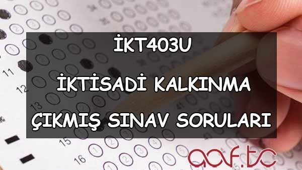 İKT403U İktisadi Kalkınma Çıkmış Sınav Soruları