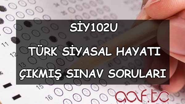 SİY102U Türk Siyasal Hayatı Çıkmış Sınav Soruları