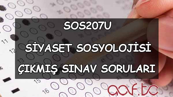 SOS207U Siyaset Sosyolojisi Çıkmış Sınav Soruları