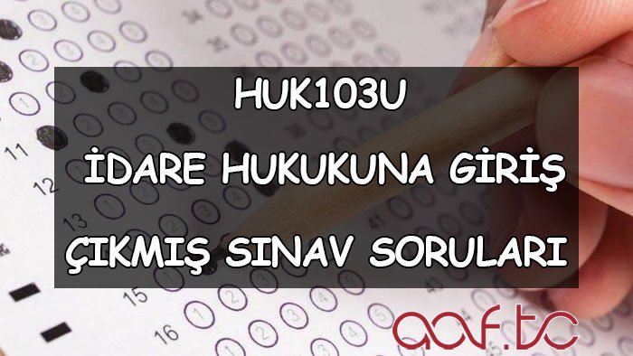 HUK103U İdare Hukukuna Giriş Çıkmış Sınav Soruları